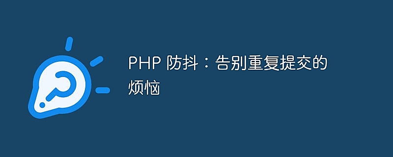 PHP 防抖：告别重复提交的烦恼