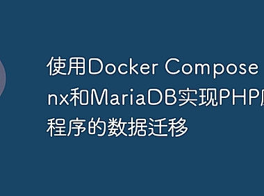 使用Docker Compose、Nginx和MariaDB实现PHP应用程序的数据迁移