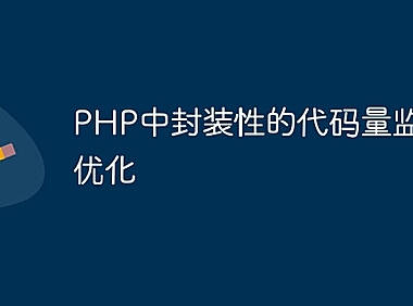 PHP中封装性的代码量监控与优化