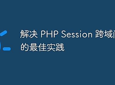 解决 PHP Session 跨域问题的最佳实践