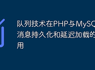 队列技术在PHP与MySQL中的消息持久化和延迟加载的应用