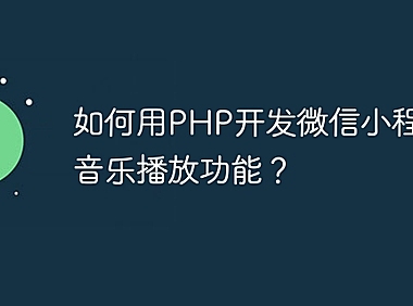 如何用PHP开发微信小程序的音乐播放功能？
