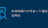 如何利用PHP开发一个酒店预定网站