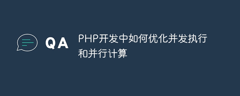 PHP开发中如何优化并发执行和并行计算插图