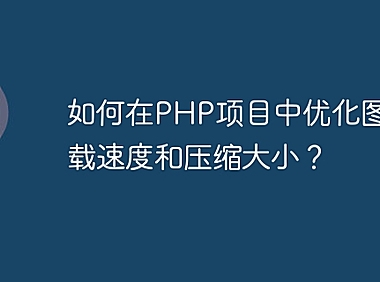 如何在PHP项目中优化图片加载速度和压缩大小？