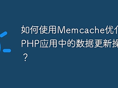 如何使用Memcache优化你的PHP应用中的数据更新操作？