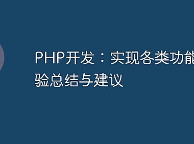 PHP开发：实现各类功能的经验总结与建议