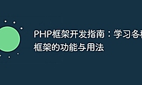 PHP框架开发指南：学习各种框架的功能与用法