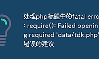 处理php标题中的fatal error: require(): Failed opening required 'data/tdk.php'错误的建议