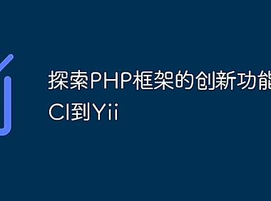探索PHP框架的创新功能：从CI到Yii